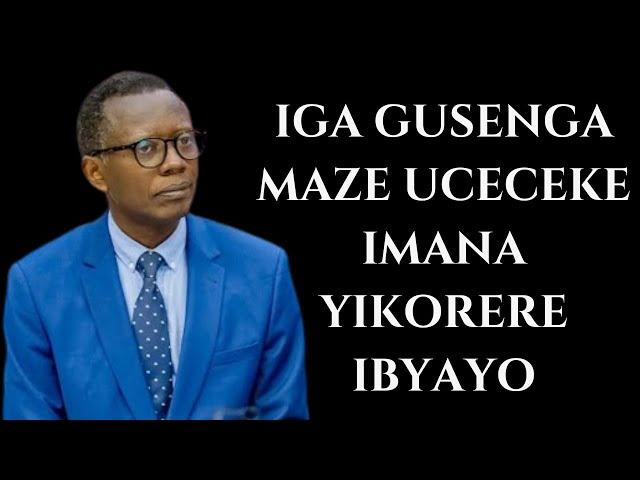 SENGA MAZE WICECEKERE UREKE IMANA YIKORERE IMIRIMO YAYO ||  INYIGISHO YA Pst. Antoine RUTAYISIRE