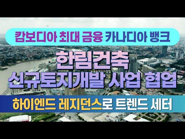 캄보디아 최대 부동산 카나디아 뱅크와 한림건축그룹_토지공동개발