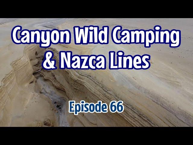 Episode 66 Canyon Wild Camping & Nazca Lines | Canon de los Perdidos |Urubamba |Sacred Valley| Pampa