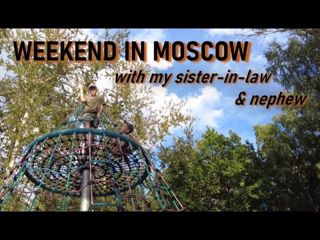 Weekends In Moscow With Sister-in-las & Nephew/Summer Weekend in Russsia/Russia Family VLOG