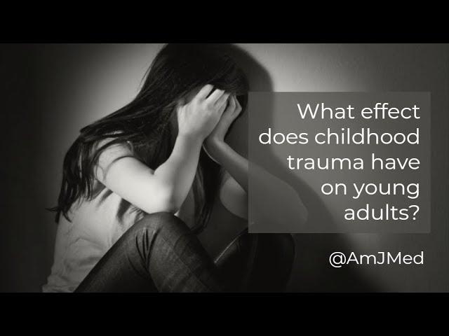 What Effect Does Childhood Trauma Have on Young Adults?