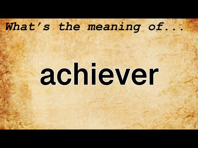 Achiever Meaning : Definition of Achiever