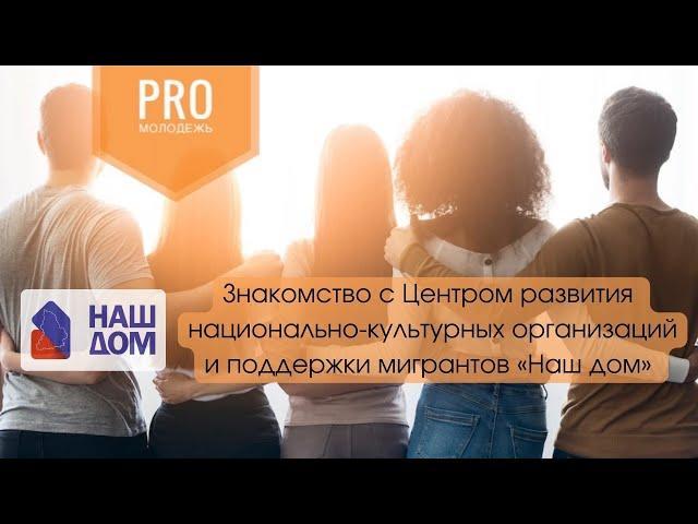 АНО Центр развития национально-культурных организаций и поддержки мигрантов «Наш дом»