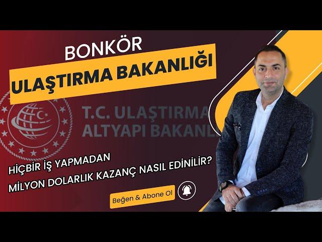 HİÇBİR İŞ YAPMADAN MİLYON DOLARLIK KAZANÇ NASIL EDİNİLİR? "BONKÖR" ULAŞTIRMA BAKANLIĞI