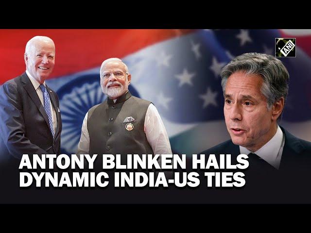 ‘Strategic partnership with India has never been more dynamic’: US State Secy Antony Blinken