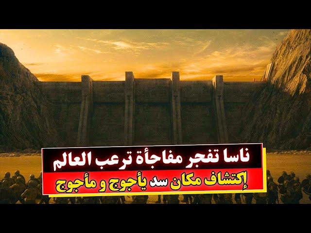 ناسا ترصد مكان سد يأجوج و مأجوج لأول مرة | صور حقيقية