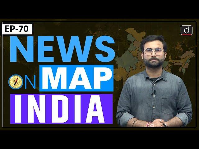 NEWS ON MAP | INDIA MAPPING | EP – 70 | PLACES IN NEWS UPSC | DRISHTI IAS English