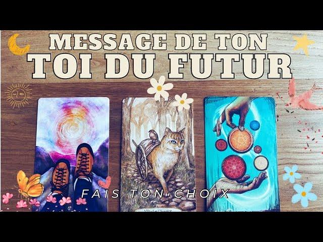 MESSAGE DE TON TOI DU FUTUR  3 CHOIX  INTEMPOREL