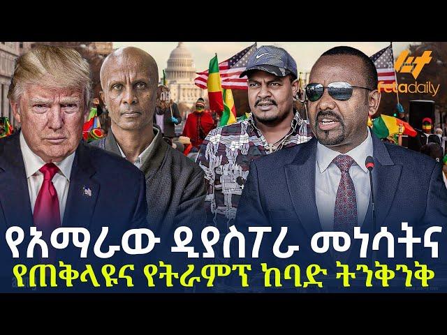 Ethiopia - የአማራው ዲያስፖራ መነሳትና የጠቅላዩና የትራምፕ ከባድ ትንቅንቅ