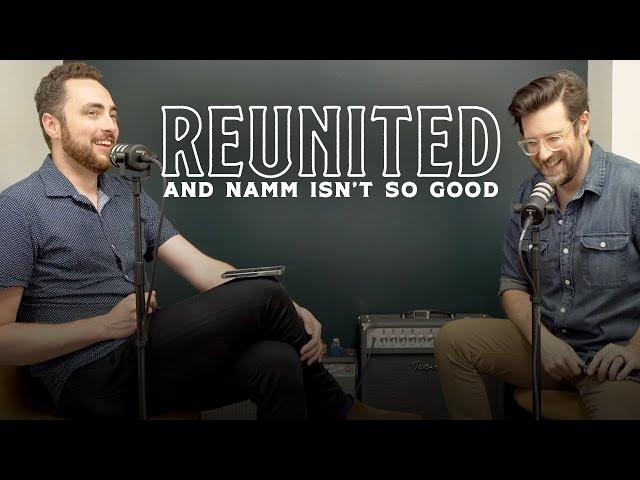 Reunited and NAMM isn't so good. Dipped In Tone Episode 43