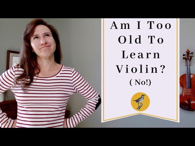 Am I Too Old To Learn Violin? NO! Advice for Adult Beginners