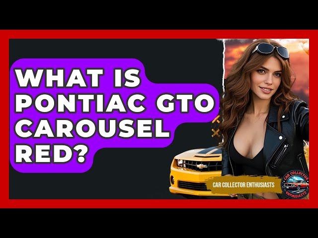 What Is Pontiac GTO Carousel Red? - Car Collector Enthusiasts