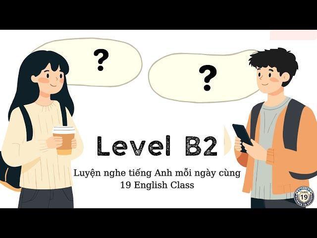 Luyện nghe tiếng Anh trình độ B2 (Phần 1)