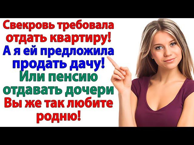 Свекровь требовала отдать квартиру! А я сказала. 15 миллионов и она твоя! невестка истории женские