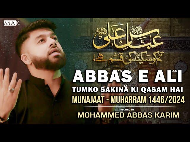 Munajat Mola Abbas 2024 | Abbas e Ali Tumko Sakina Ki Qasam | Mohammed Abbas Karim | New Nohay 2024