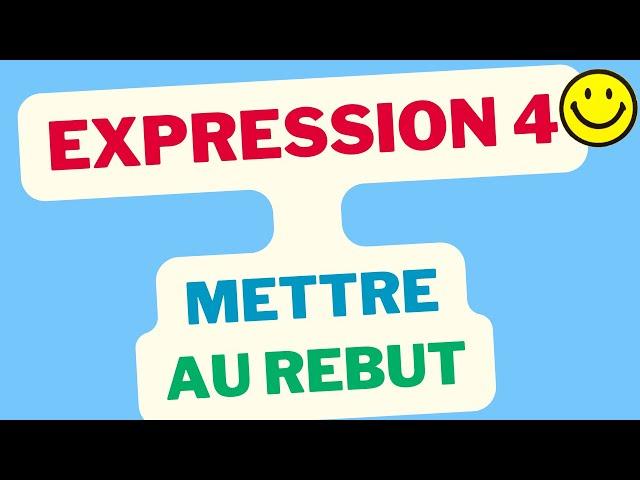 Expression 4 METTRE AU REBUT