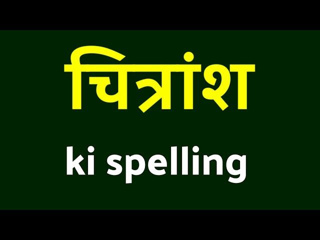 चित्रांश कि स्पेलिंग / chitransh ki spelling / chitransh ka spelling /chitransh ka spelling kya hoga