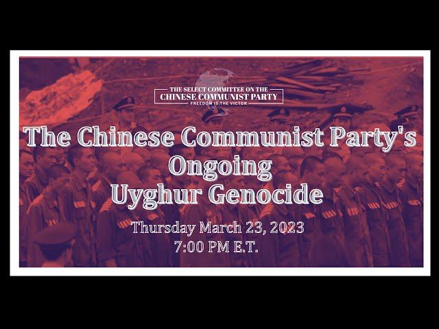 The Select Committee on the CCP: "The Chinese Communist Party's Ongoing Uyghur Genocide"