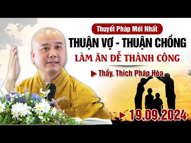 Thuyết Pháp Mới Nhất - Ngày 19/09/2024 THUẬN VỢ THUẬN CHỒNG LÀM GÌ CŨNG NÊN | Thầy Thích Pháp Hòa