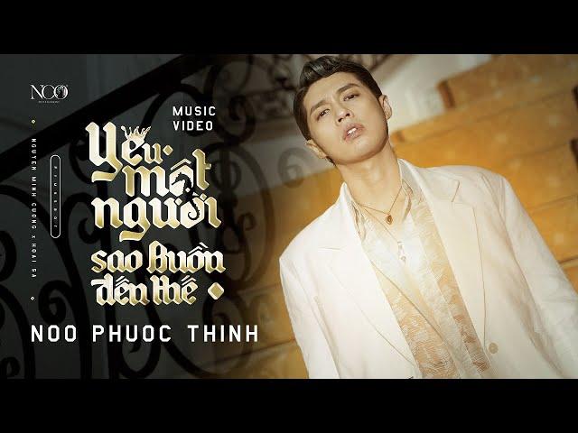 YÊU MỘT NGƯỜI SAO BUỒN ĐẾN THẾ | NOO PHUOC THINH | OFFICIAL MV