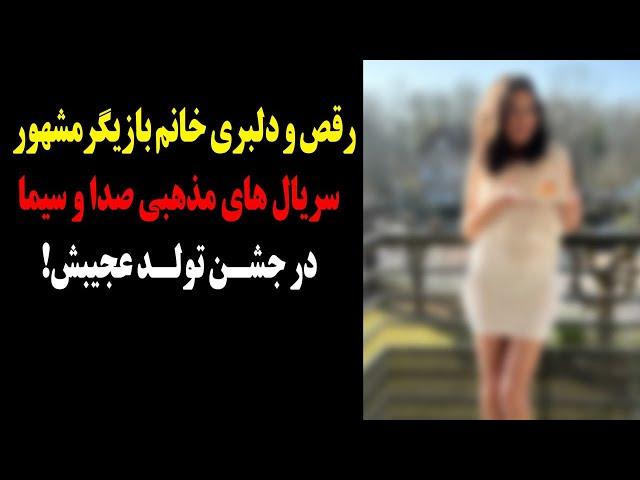 رقص و دلبری بازیگر مشهور سریال های مذهبی صدا و سیما بی حجاب در روز تولدش!