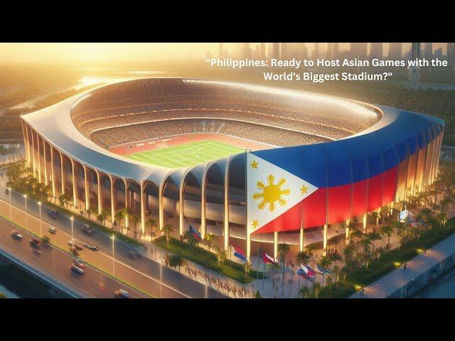 ""Philippines: Ready to Host Asian Games with the World's Biggest Stadium?""