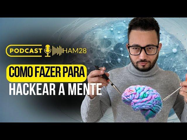 #HAM 28 - Passo a passo para Hackear a mente! A melhor forma de REPROGRAMAR  a sua mente DE UMA VEZ!