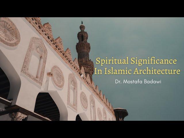 Spiritual Significance in Islamic Architecture - Dr Mostafa Badawi