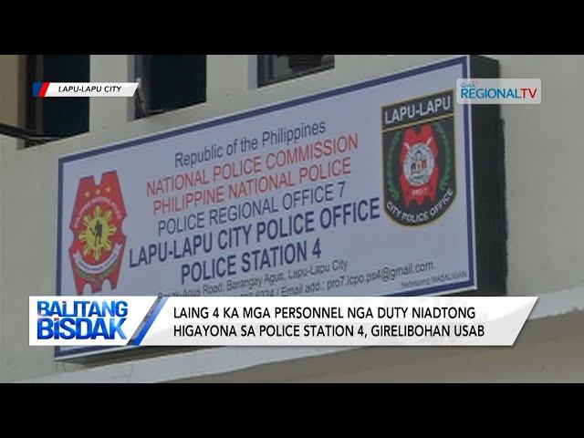 Balitang Bisdak: Laing 4 ka personnel sa station 4 sa Lapu-Lapu City, girelibohan usab