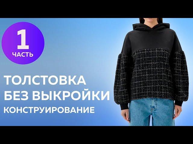 Толстовка без выкройки. Часть 1 Конструирование толстовки с капюшоном из 2 видов ткани