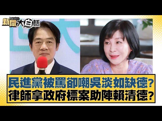 民進黨被罵卻嘲吳淡如缺德？律師拿政府標案助陣賴清德？【新聞大白話】20241117-1｜黃揚明 葉元之 陳琬惠