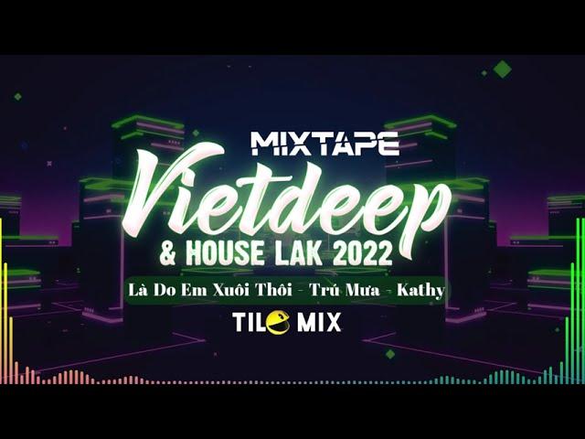 Mixtape Việt Deep & House Lak 2022 - Trú Mưa , Kathy - TiLo Mix | Nhạc Hot TikTok Remix Chill Phê