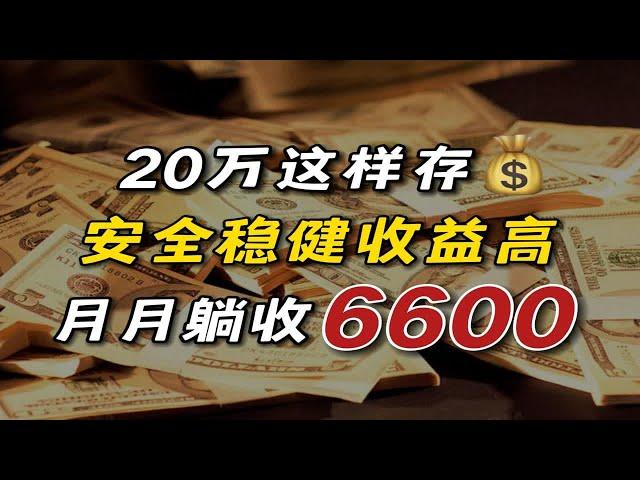 每月躺平收入6600！20万这样存，安全稳健收益高！