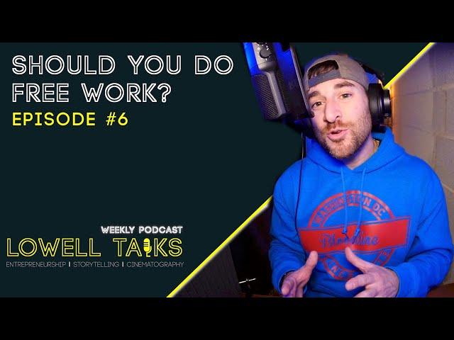 Should you be doing free VIDEO WORK? | Lowell Talks Ep#6