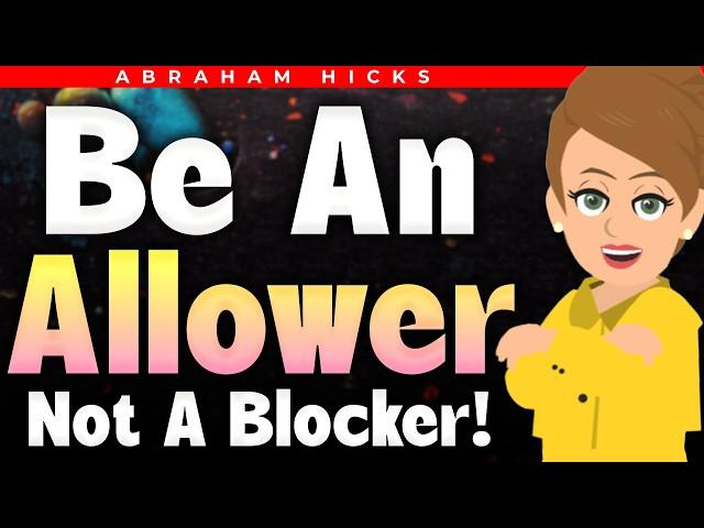 Try This and Become an Allower!  Abraham Hicks 2024