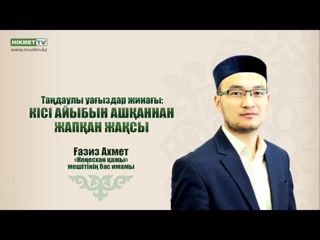 Кісі айыбын ашқаннан жапқан жақсы - Ғазиз Ахмет