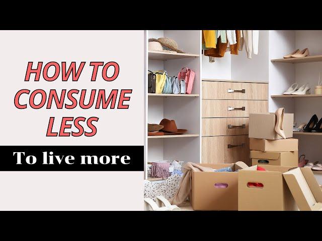 How to Consume Less to Live More