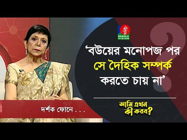 বউয়ের মনোপজ পর সে দৈহিক সম্পর্ক করতে চায় না | Ami Ekhon Ki Korbo? | Banglavision