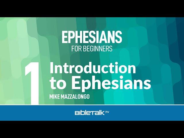 Ephesians Bible Study for Beginners – Mike Mazzalongo | BibleTalk.tv