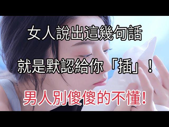 女人說出這幾句話，就是默認給你「插」！男人別傻傻的不懂！