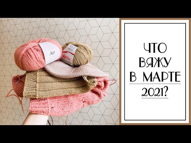 ЧТО ВЯЖУ В МАРТЕ 2021? Текущие процессы. Готовые береты, жилет. Вязание.