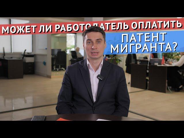 МОЖЕТ ЛИ РАБОТОДАТЕЛЬ САМ ОПЛАТИТЬ ПАТЕНТ МИГРАНТА? ПРАКТИКА ЦЕНТРМИГ