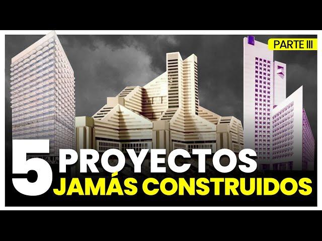 5 Proyectos Jamás Construidos Parte III