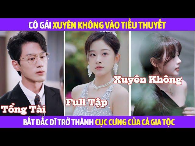 Cô Gái Xuyên Không Vào Tiểu Thuyết, Trở Thành Cục Cưng Bất Đắc Dĩ Của Đại Gia Tộc