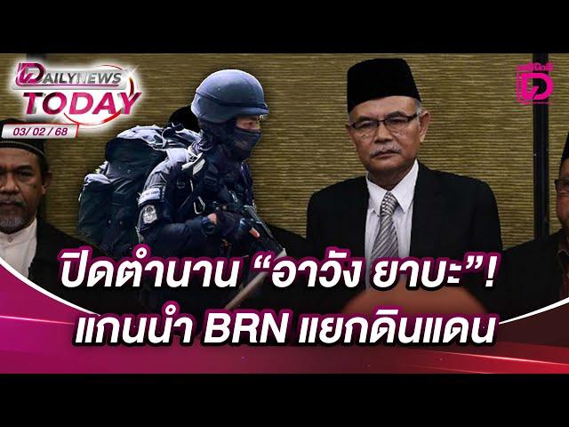 ปิดตำนาน"อาวัง ยาบะ"! แกนนำBRNแยกดินแดน | DAILYNEWSTODAY 03/02/68