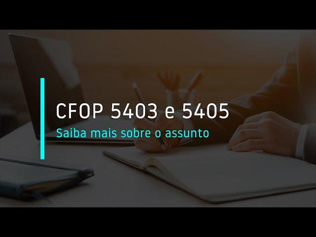 CFOP 5403 e 5405: Saiba mais sobre o assunto