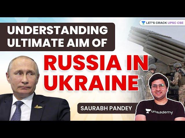 Understanding Ultimate Aim of Russia in Ukraine | UPSC CSE/IAS | Saurabh Pandey