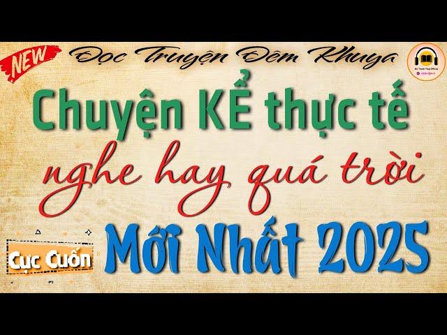 Kể chuyện thực tế hay mới nhất 2025 - Nghe Hay Quá Trời.. Kể chuyện đêm khuya ngủ ngon