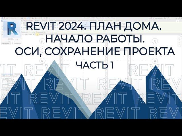 План дома в REVIT 2024. Часть 1.Начало работы, Оси, Сохранение проекта