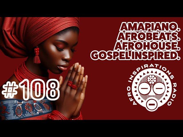 Afro Inspirations Radio  Ep 108 - Amapiano. Afrobeats. Afro+DeepHouse. Gospel Inspired. 09-29-24